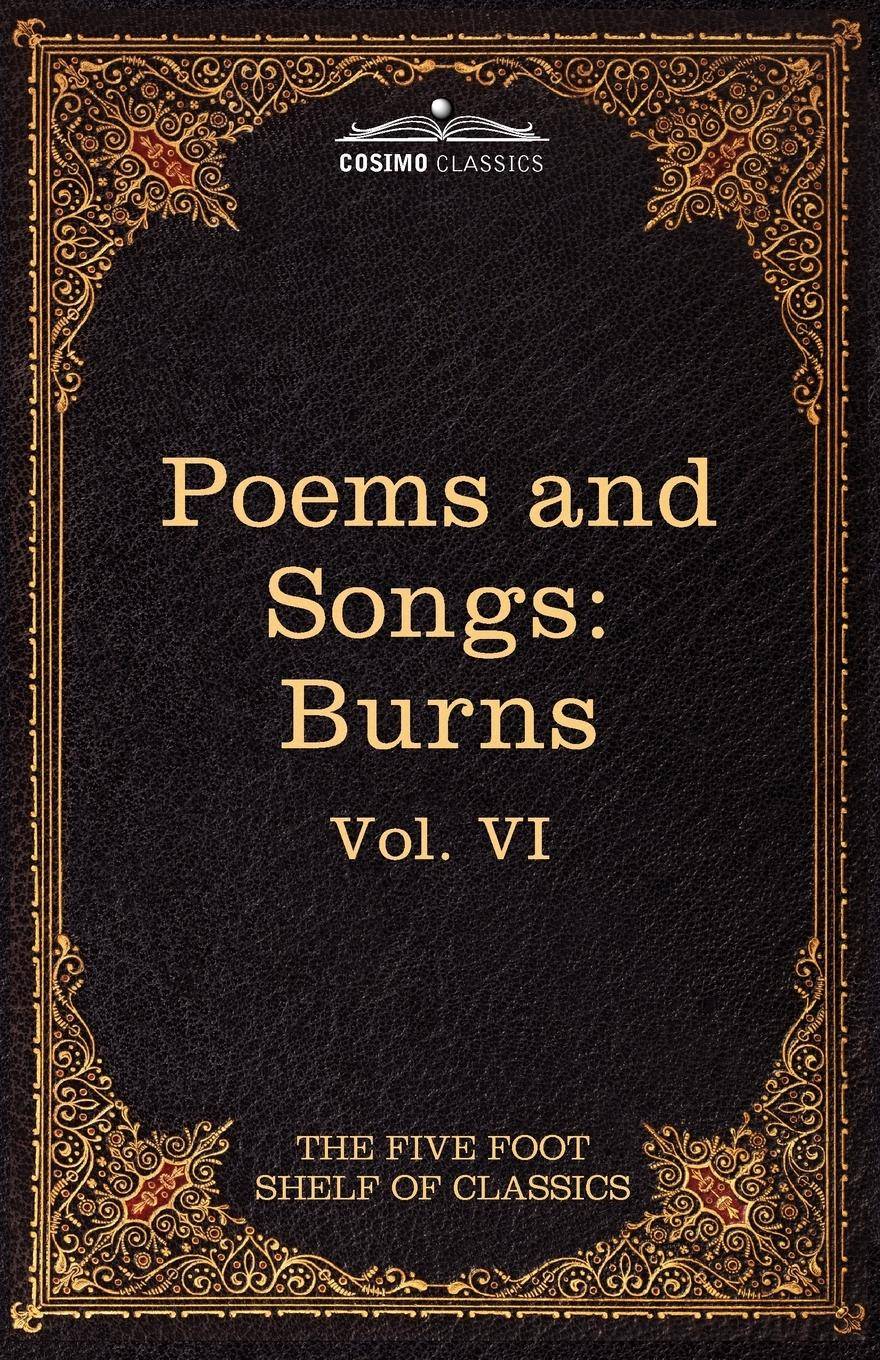 The Poems and Songs of Robert Burns The Five Foot Shelf of Classics, Vol. VI (in 51 Volumes)