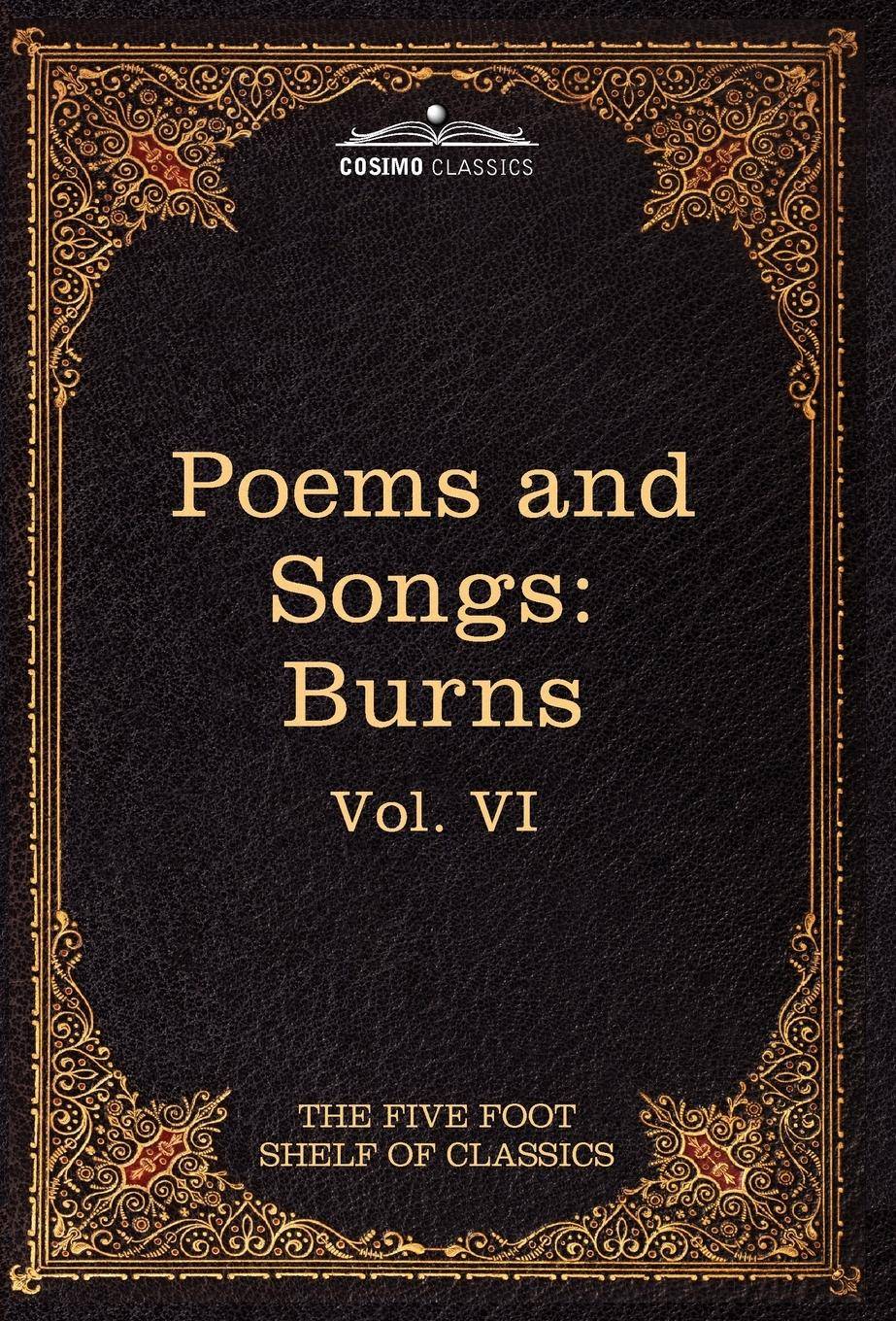 The Poems and Songs of Robert Burns The Five Foot Shelf of Classics, Vol. VI (in 51 Volumes)