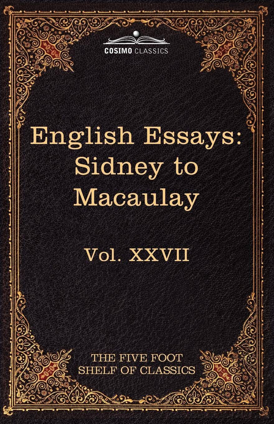 English Essays From Sir Philip Sidney to Macaulay: The Five Foot Shelf of Classics, Vol. XXVII (in 51 Volumes)