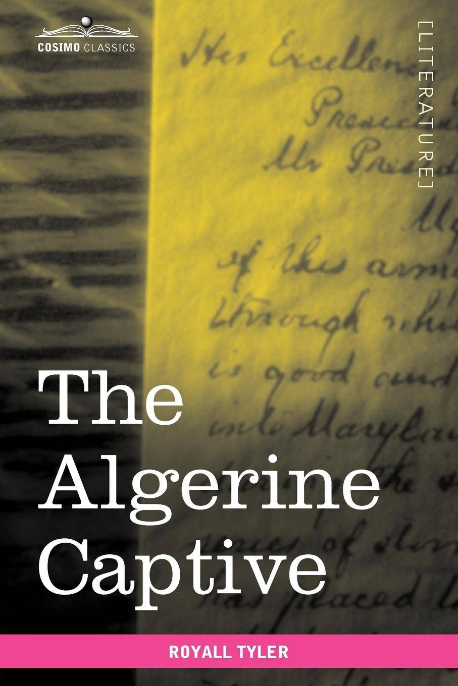 The Algerine Captive The Life and Adventures of Doctor Updike Underhill: Six Years a Prisoner Among the Algerines