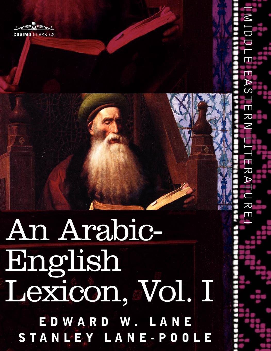 An Arabic-English Lexicon (in Eight Volumes), Vol. I Derived from the Best and the Most Copious Eastern Sources