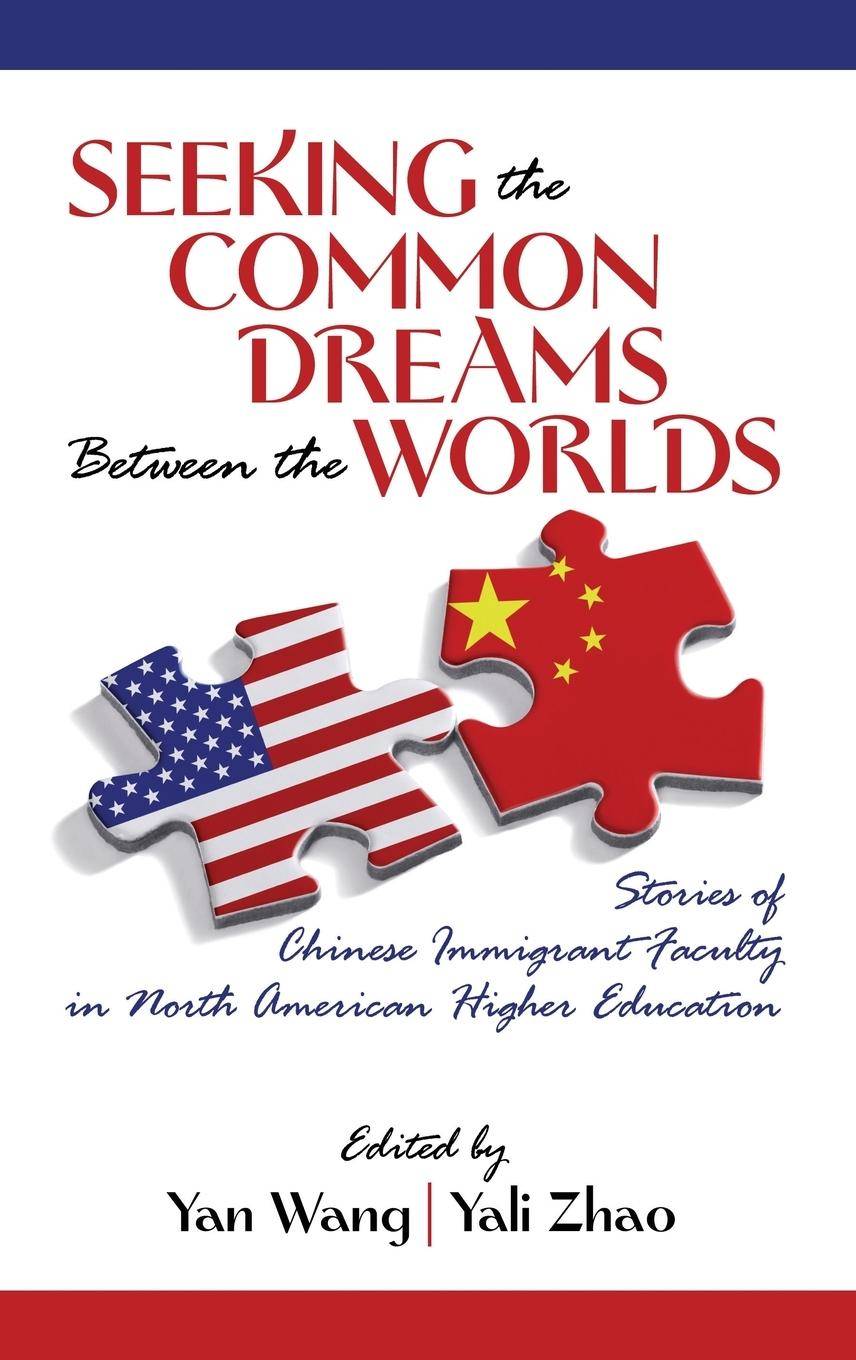 Seeking the Common Dreams Between Worlds Stories of Chinese Immigrant Faculty in North American Higher Education (Hc)