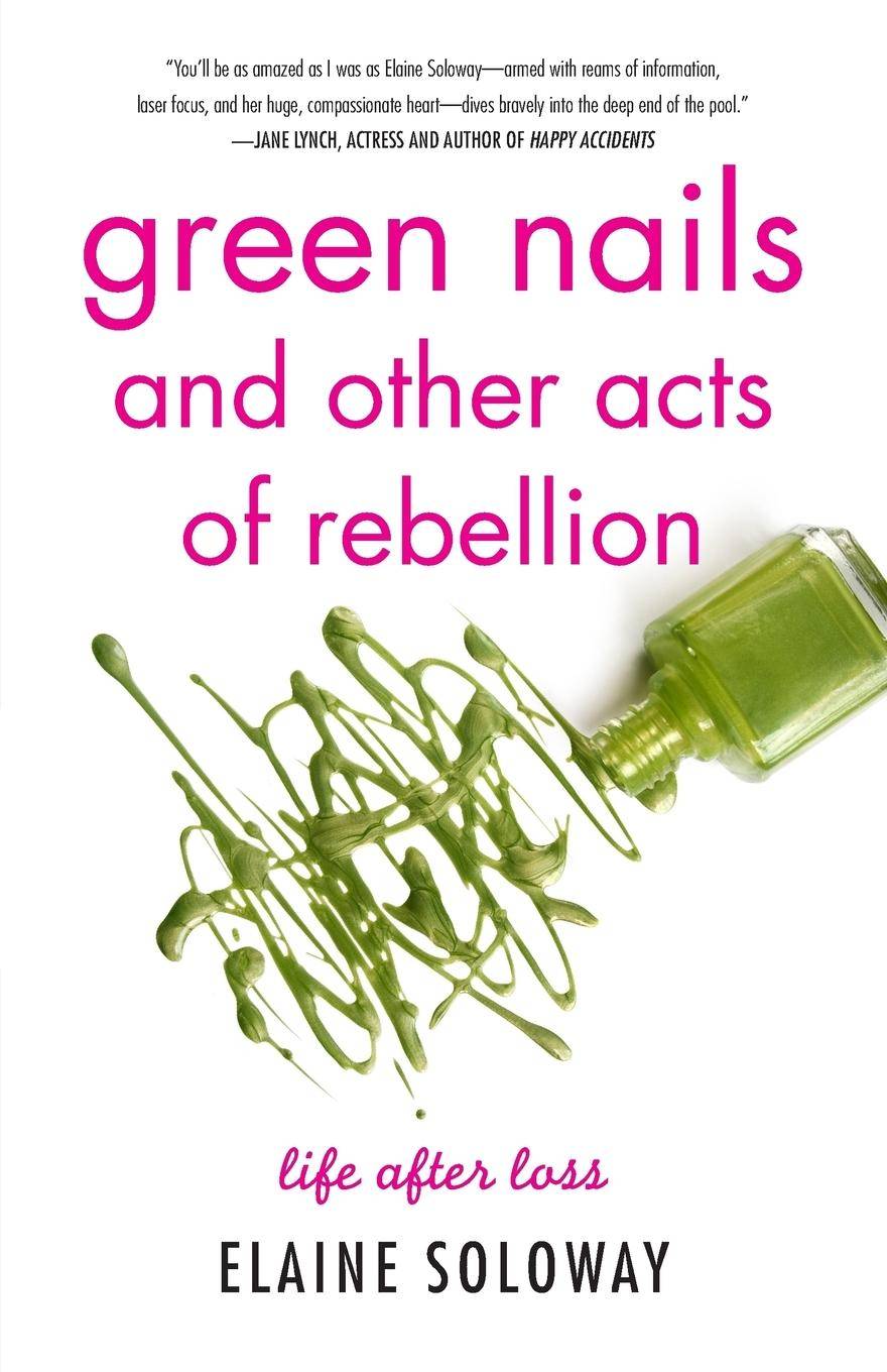 Green Nails and Other Acts of Rebellion Life After Loss