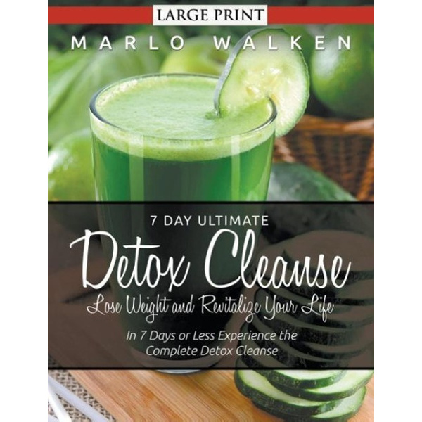 7 Day Ultimate Detox Cleanse Lose Weight and Revitalize Your Life (Large Print): In 7 Days or Less Experience the Complete Detox Cleanse
