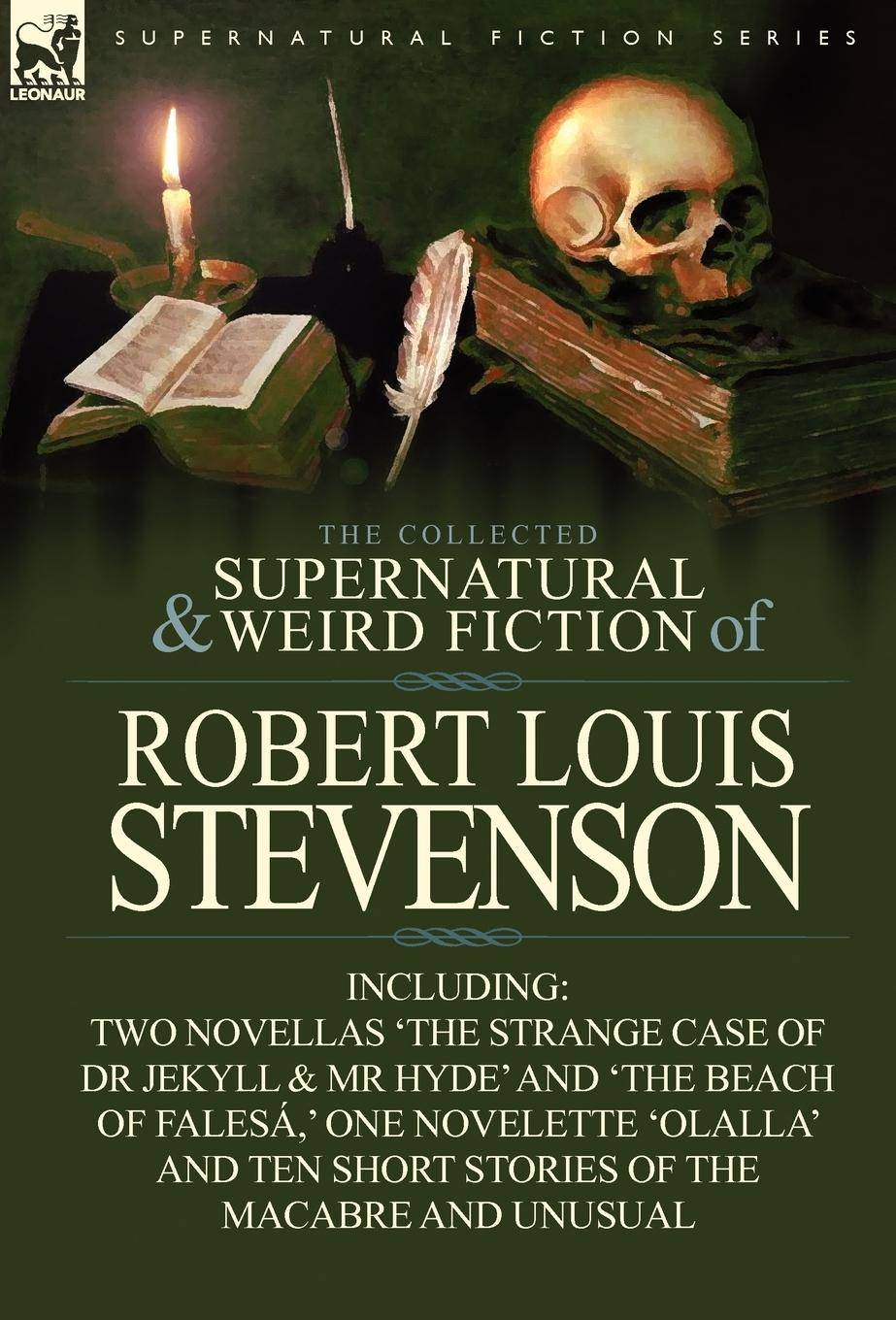 The Collected Supernatural and Weird Fiction of Robert Louis Stevenson Two Novellas 'The Strange Case of Dr Jekyll & MR Hyde' and 'The Beach of