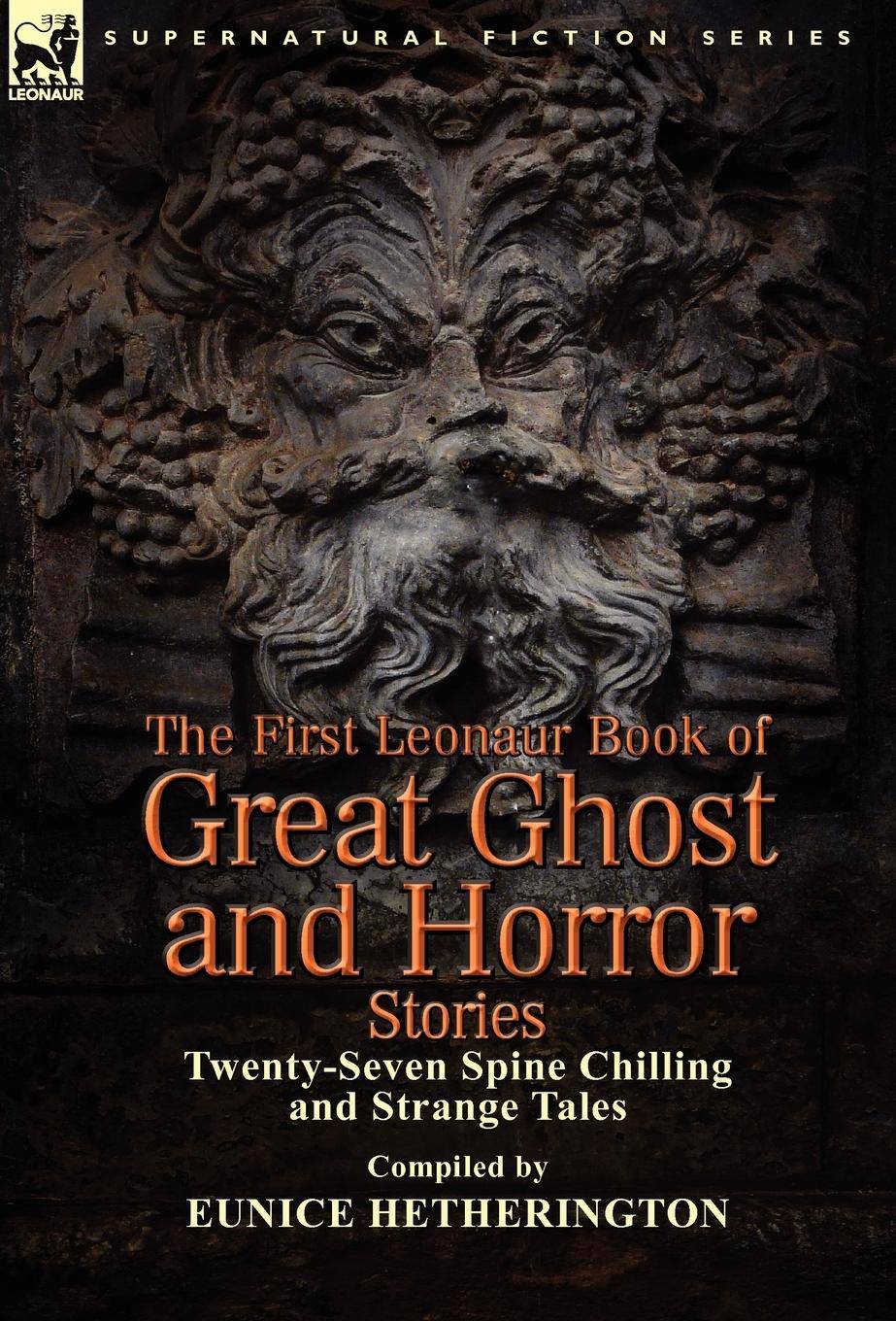 The First Leonaur Book of Great Ghost and Horror Stories Twenty-Seven Spine Chilling and Strange Tales