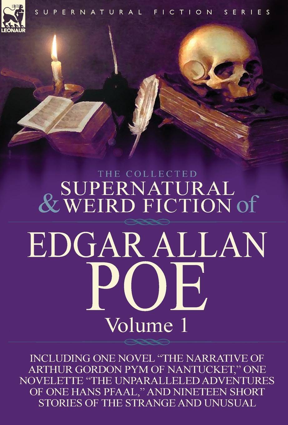 The Collected Supernatural and Weird Fiction of Edgar Allan Poe-Volume 1 Including One Novel the Narrative of Arthur Gordon Pym of Nantucket, One N