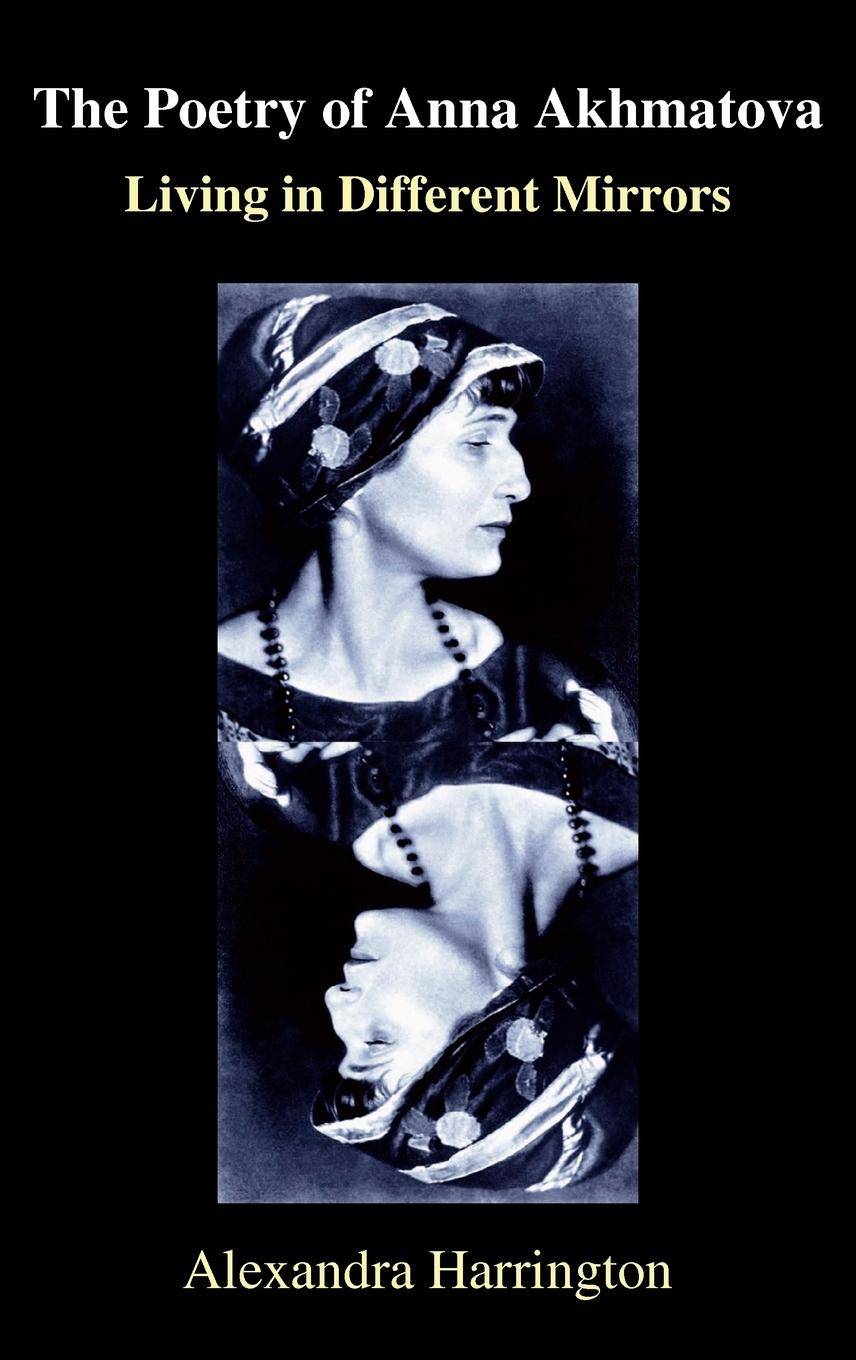 The Poetry of Anna Akhmatova Living in Different Mirrors