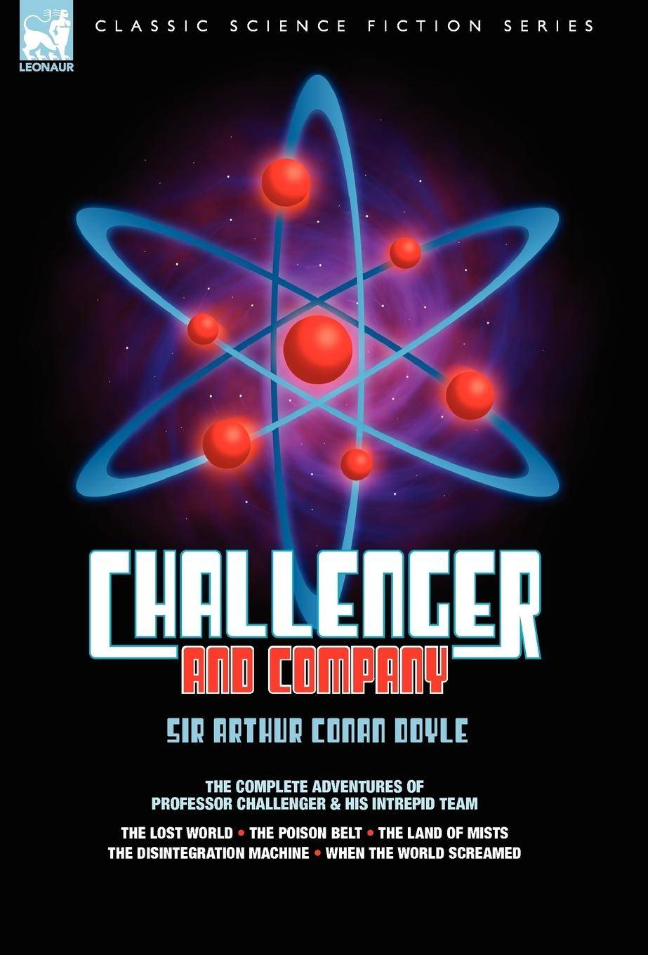 Challenger & Company The Complete Adventures of Professor Challenger and His Intrepid Team-The Lost World, the Poison Belt, the Land of MIS