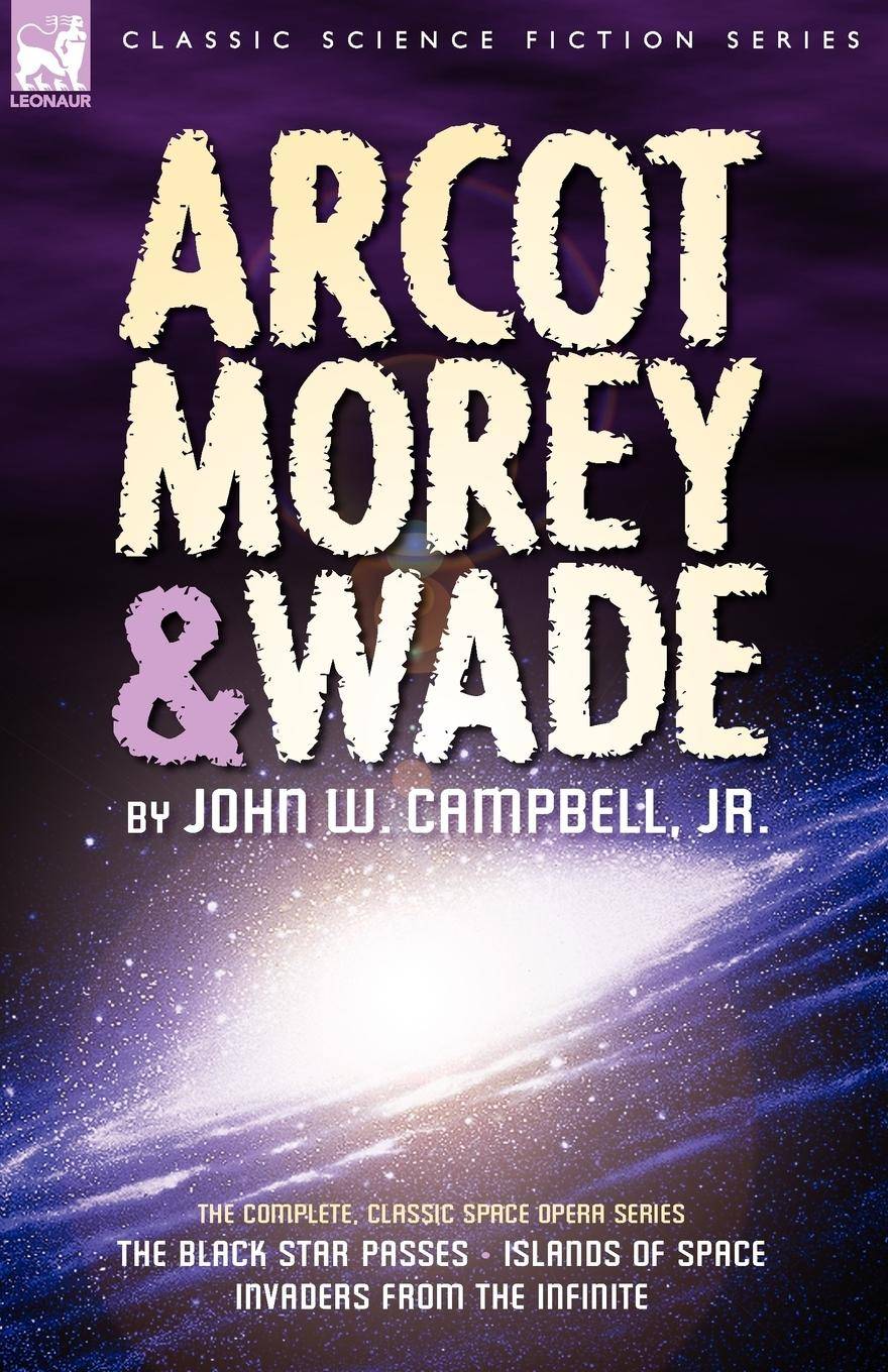 Arcot, Morey & Wade the Complete, Classic Space Opera Series-The Black Star Passes, Islands of Space, Invaders from the Infinite