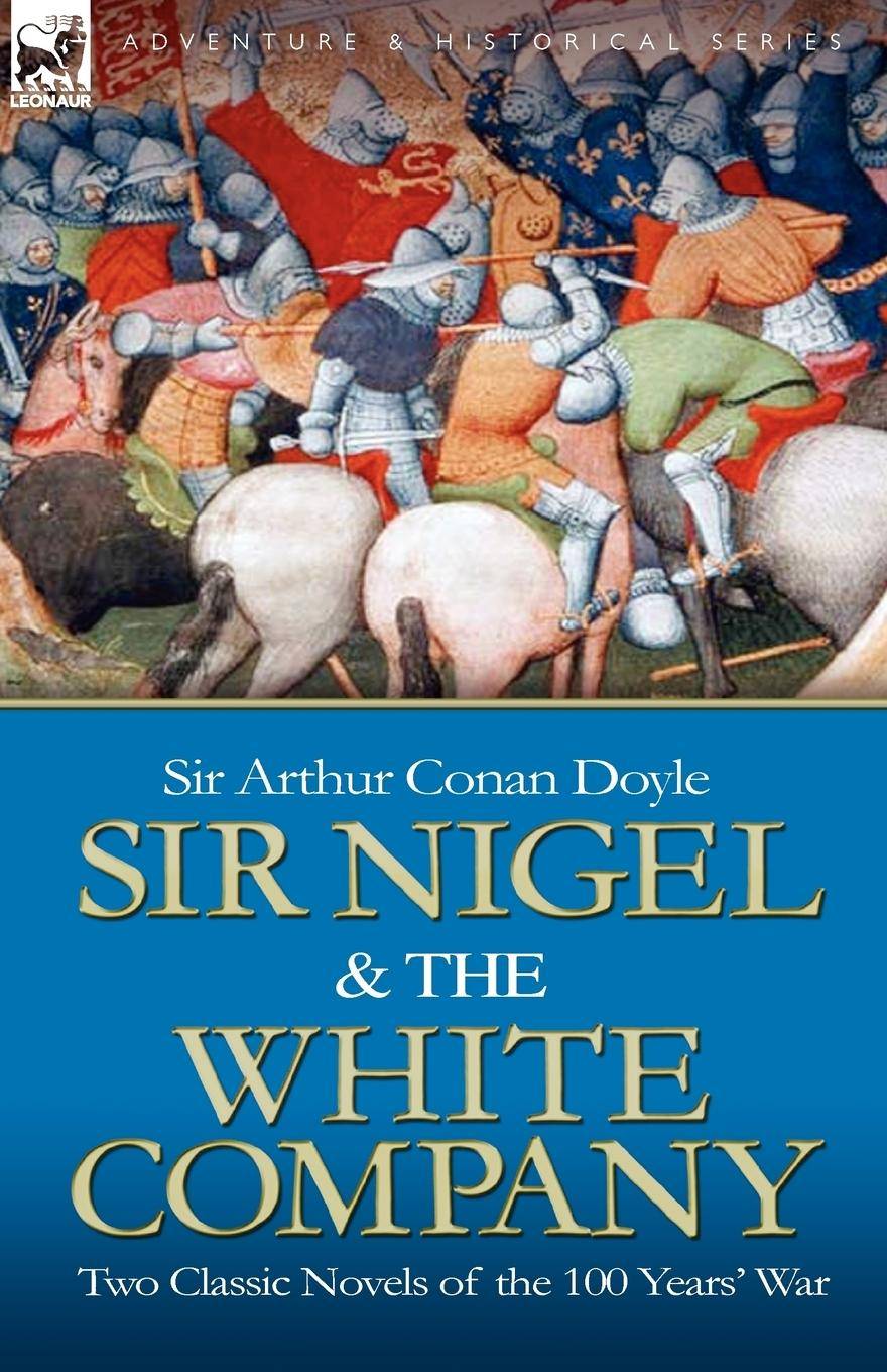 Sir Nigel & the White Company Two Classic Novels of the 100 Years' War