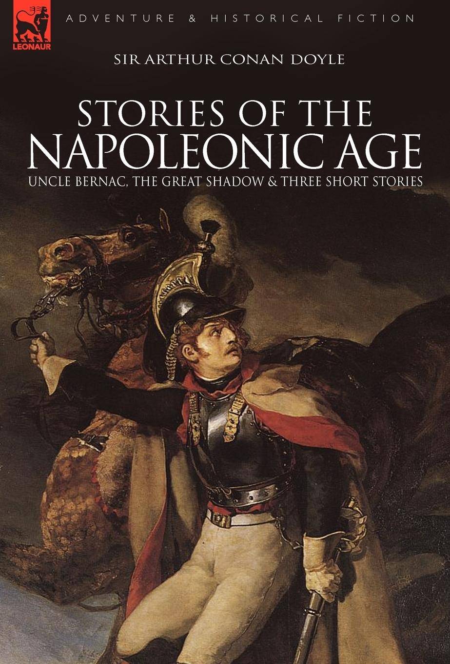 Stories of the Napoleonic Age Uncle Bernac, the Great Shadow and Three Short Stories