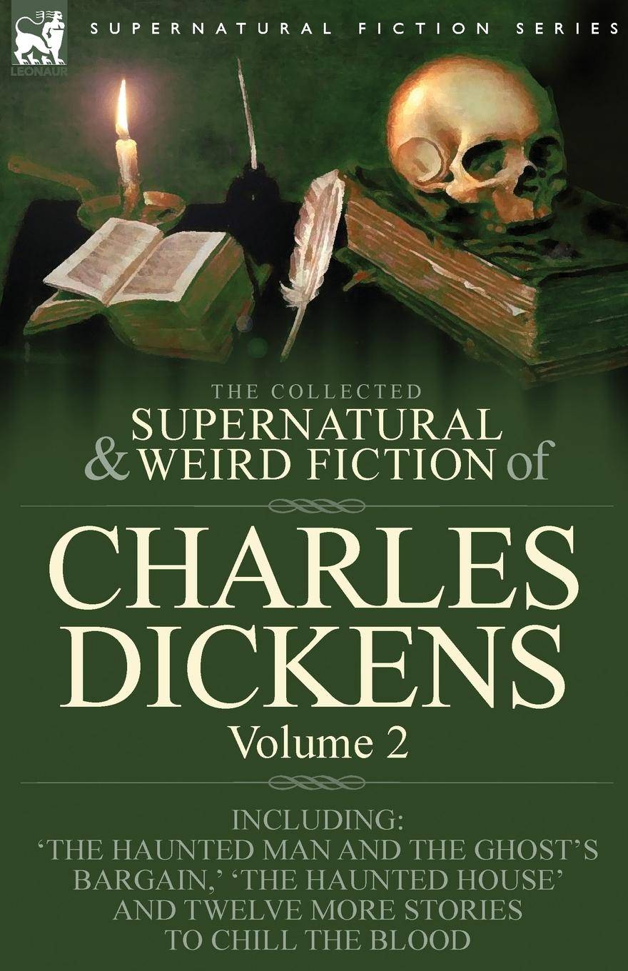 The Collected Supernatural and Weird Fiction of Charles Dickens-Volume 2 Contains Two Novellas 'The Haunted Man and the Ghost's Bargain' & 'The Cr