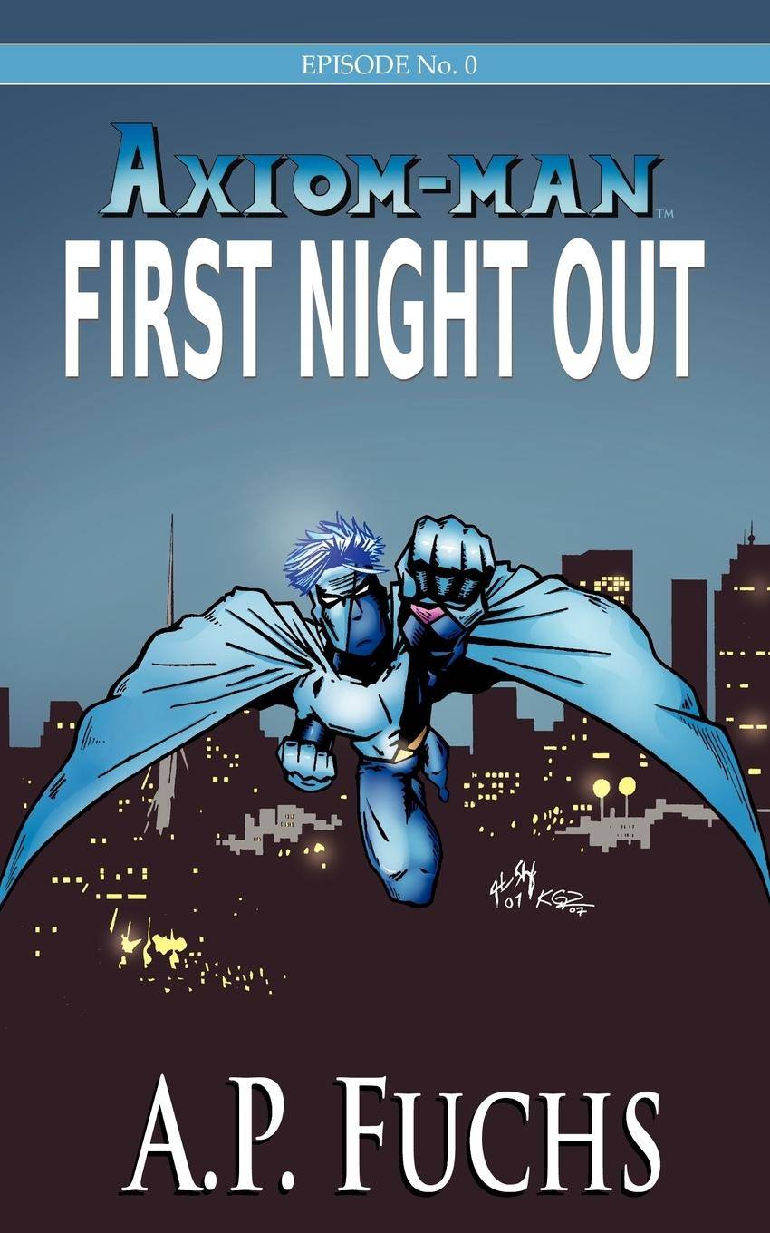 First Night Out A Superhero Novel [Axiom-Man Saga Episode No. 0]