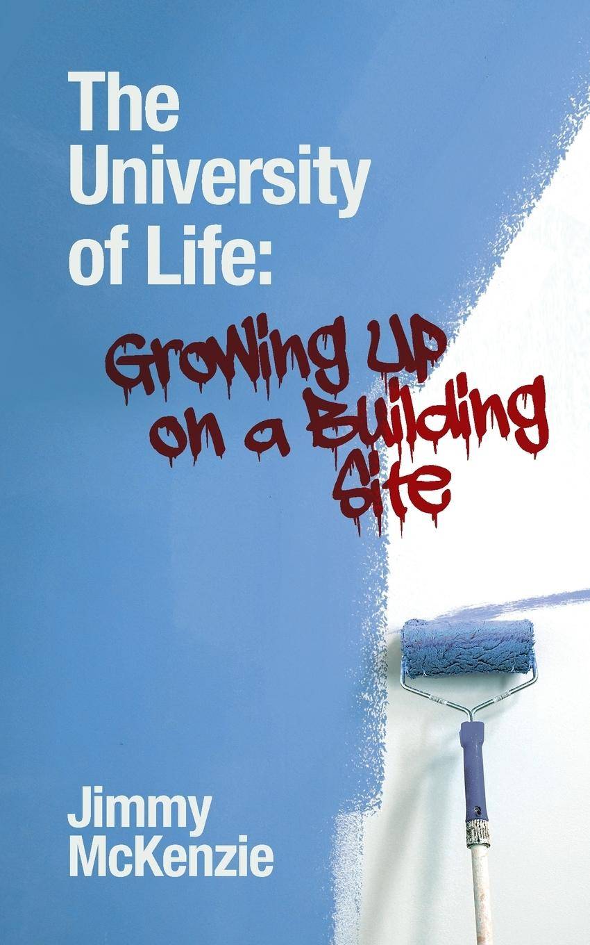 The University of Life Growing Up on a Building Site