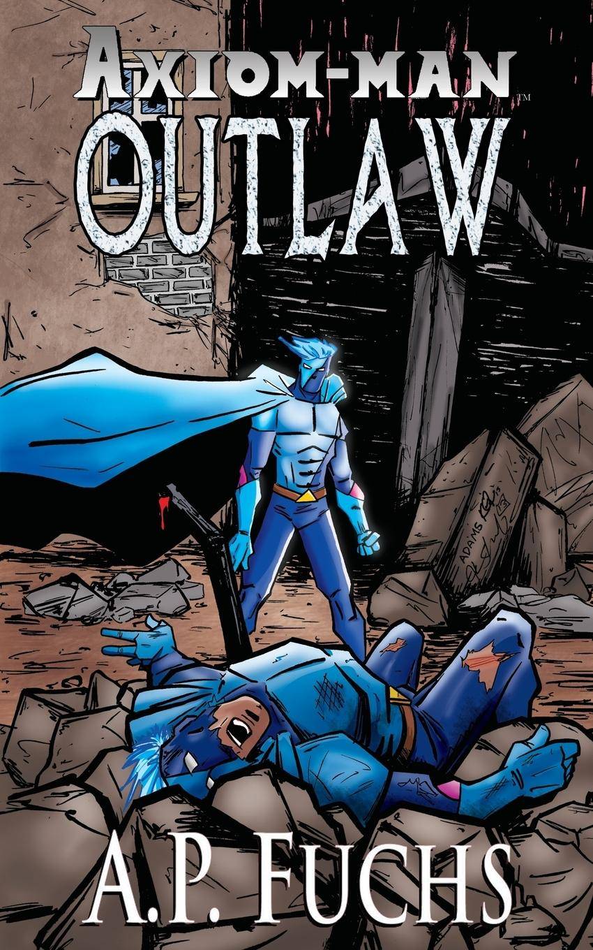 Outlaw A Superhero Novel [Axiom-Man Saga Book 4]