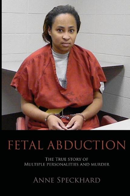 Fetal Abduction The True Story of Multiple Personalities and Murder