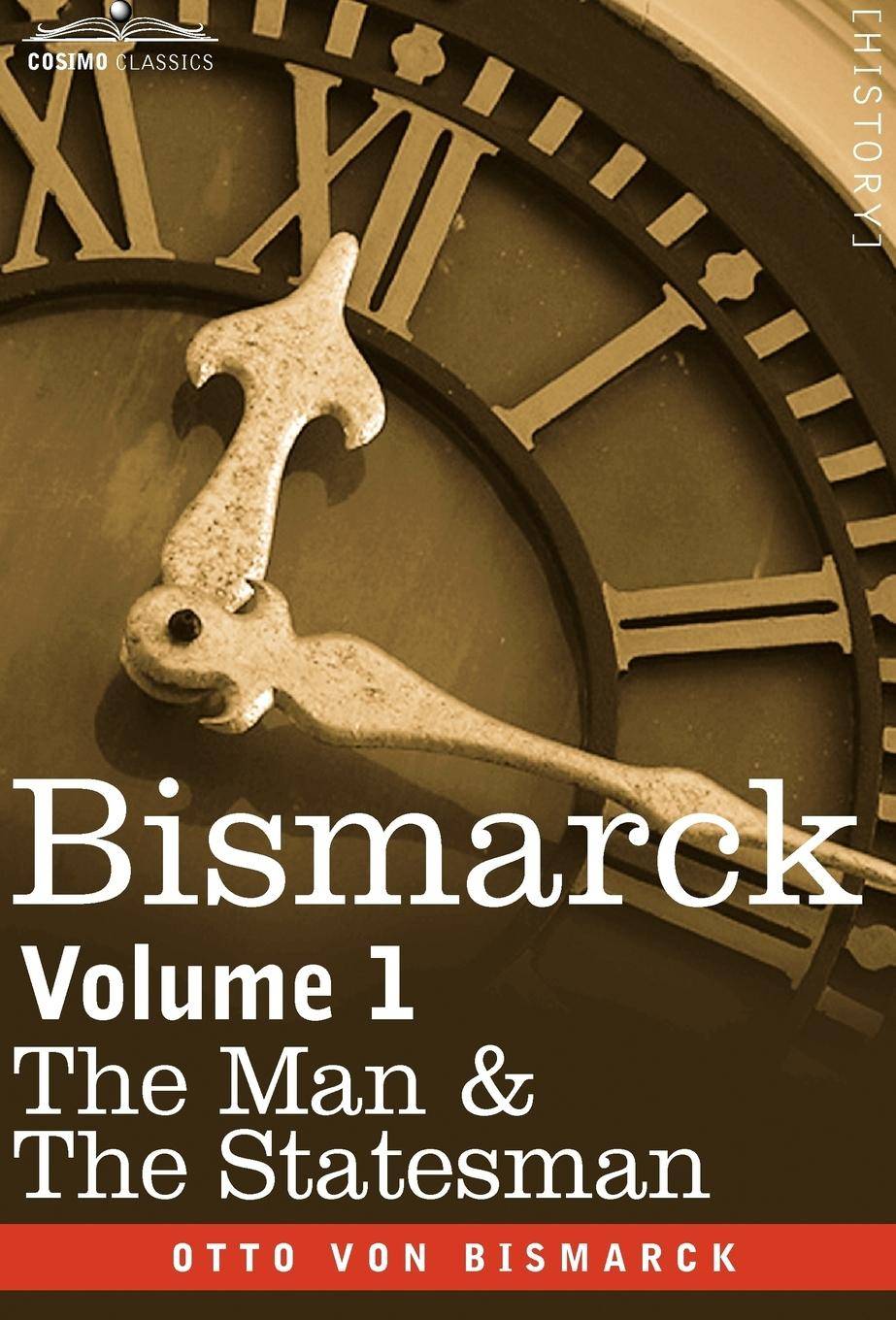 Bismarck The Man & the Statesman, Volume 1