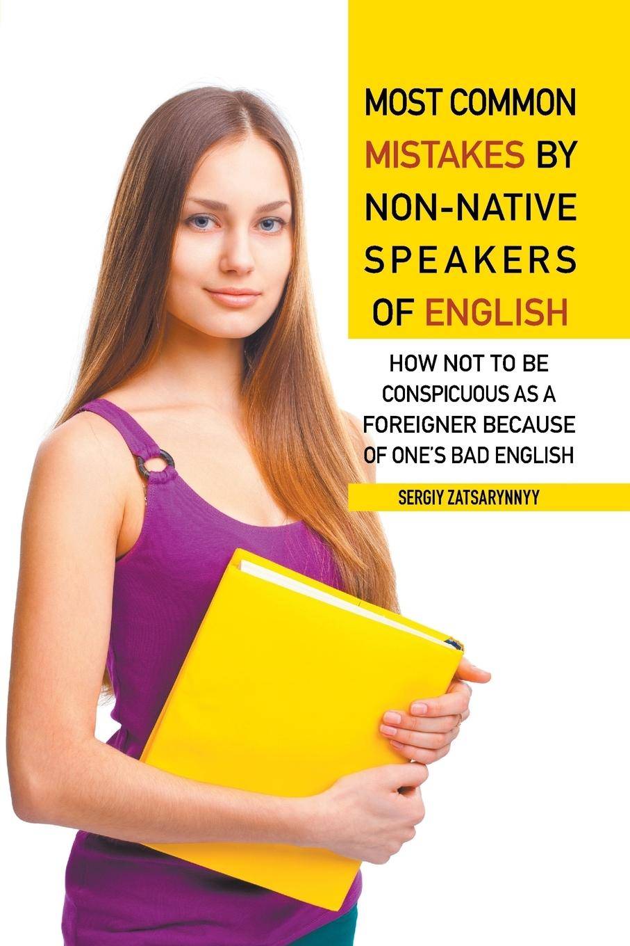 Most Common Mistakes by Non-Native Speakers of English How Not to Be Conspicuous as a Foreigner Because of One's Bad English