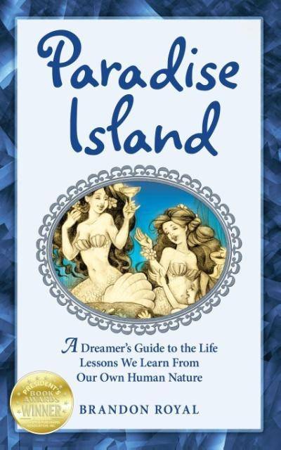 Paradise Island A Dreamer's Guide to the Life Lessons We Learn From Our Own Human Nature