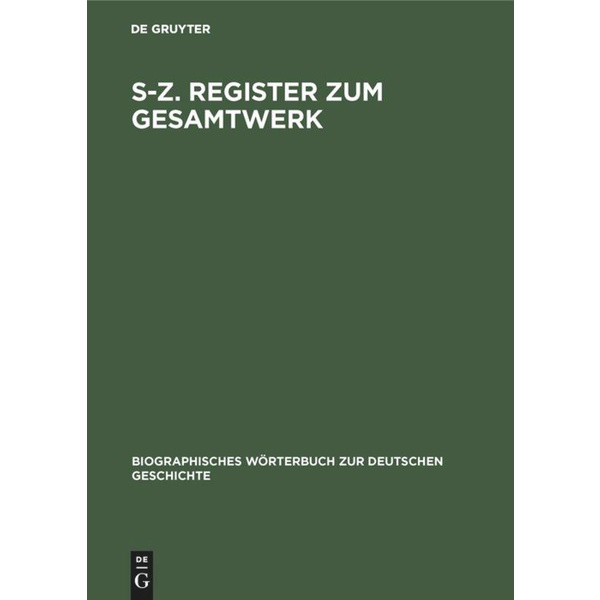 S-Z. Register zum Gesamtwerk aus: Biographisches Wörterbuch zur deutschen Geschichte, Bd.3
