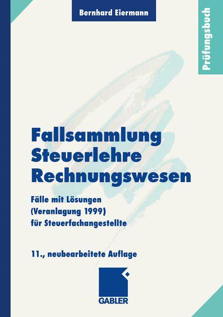 Fallsammlung Steuerlehre Rechnungswesen Fälle mit Lösungen (Veranlagung 1999) für Steuerfachangestellte