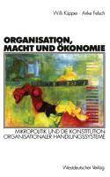 Organisation, Macht und Ökonomie Mikropolitik und die Konstitution organisationaler Handlungssysteme