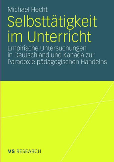 Selbsttätigkeit im Unterricht Empirische Untersuchungen in Deutschland und Kanada zur Paradoxie pädagogischen Handelns