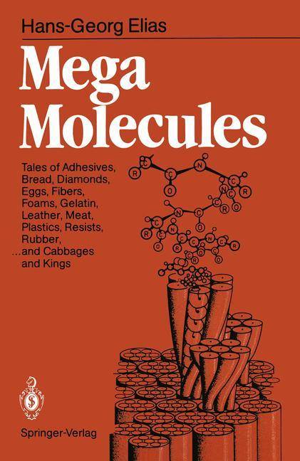 Mega Molecules Tales of Adhesives, Bread, Diamonds, Eggs, Fibers, Foams, Gelatin, Leather, Meat, Plastics, Resists, Rubber, ... and Cabbages and Kings