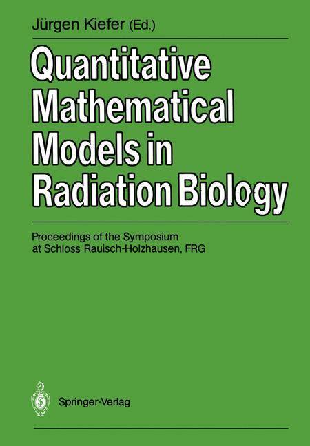 Quantitative Mathematical Models in Radiation Biology Proceedings of the Symposium at Schloss Rauisch-Holzhausen, FRG, July 1987
