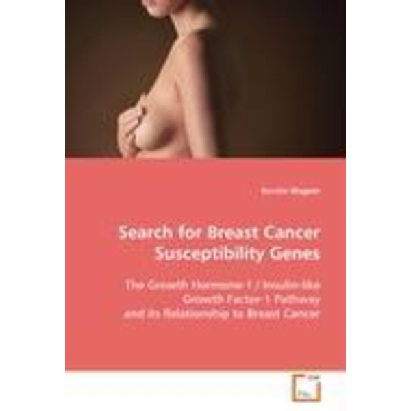 Search for Breast Cancer Susceptibility Genes The Growth Hormone-1 / Insulin-like Growth Factor-1 Pathway and its Relationship to Breast Cancer