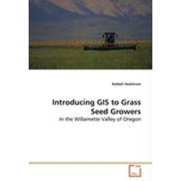 Introducing GIS to Grass Seed Growers In the Willamette Valley of Oregon
