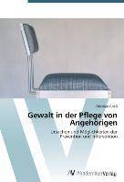Gewalt in der Pflege von Angehörigen Ursachen und Möglichkeiten der Prävention und Intervention
