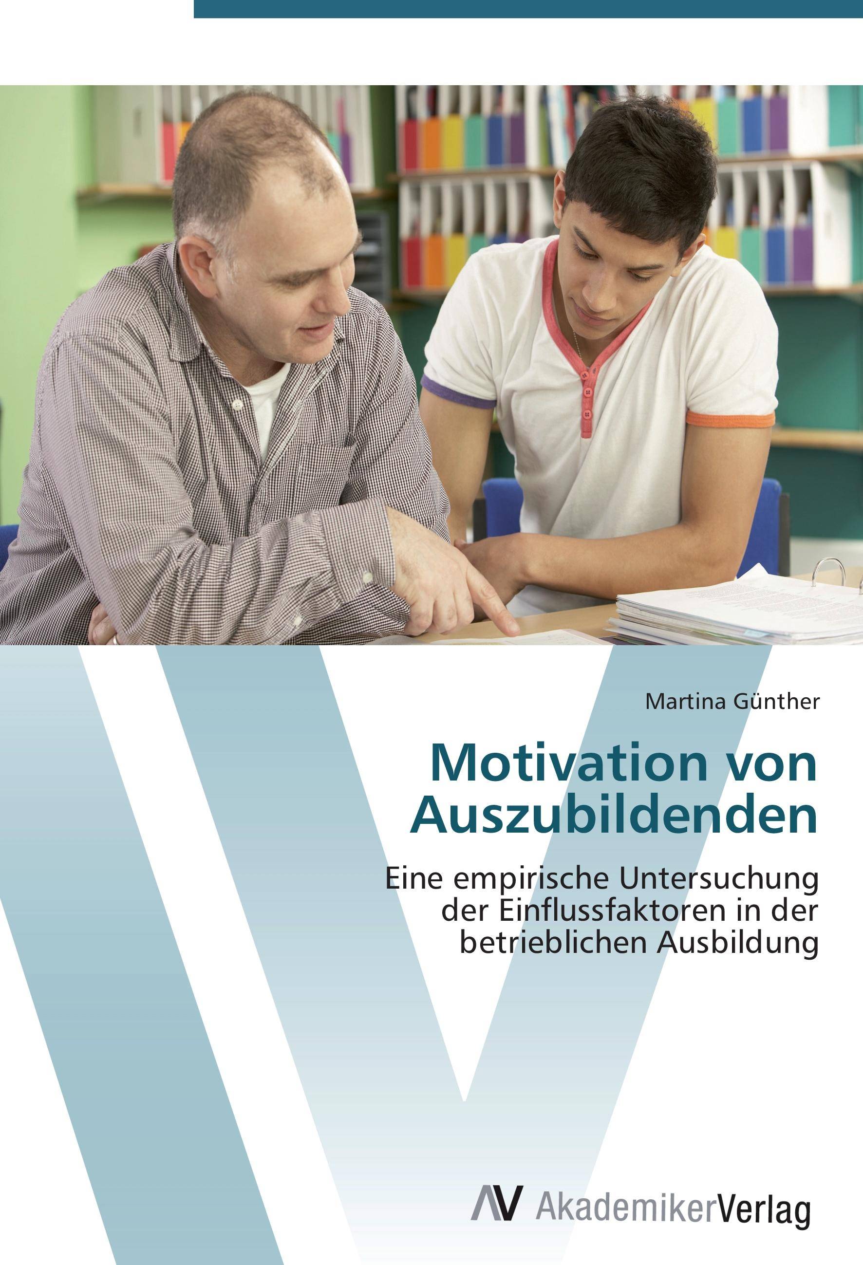 Motivation von Auszubildenden Eine empirische Untersuchung der Einflussfaktoren in der betrieblichen Ausbildung