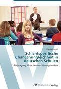 Schichtspezifische Chancenungleichheit in deutschen Schulen Ausprägung, Ursachen und Lösungsansätze