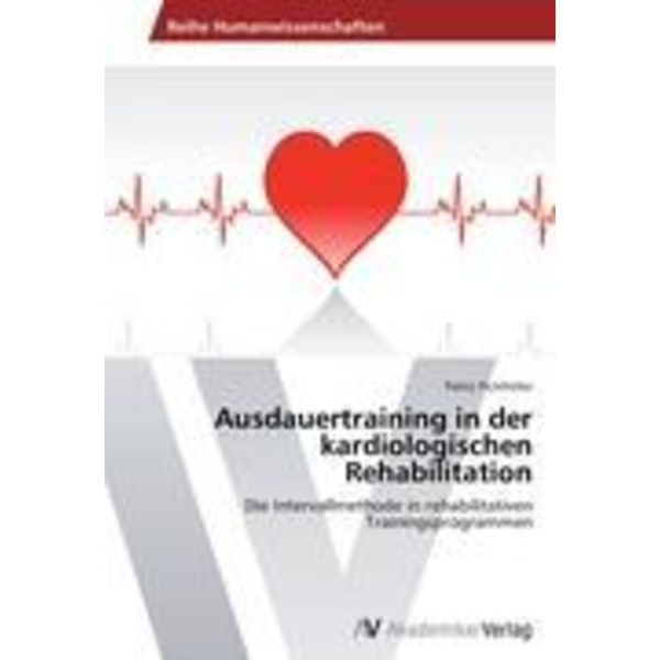 Ausdauertraining in der kardiologischen Rehabilitation Die Intervallmethode in rehabilitativen Trainingsprogrammen