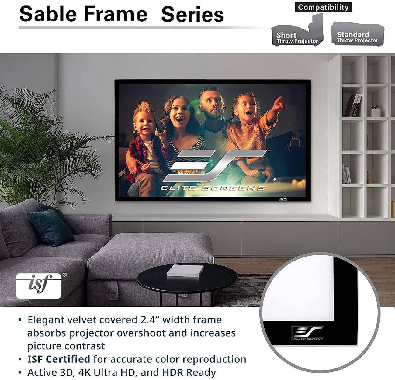 Sable Frame Series Beamer-Bildschirm in einem Wohnzimmer, mit Kompatibilität für Kurzdistanz- und Standard-Beamer, und aufgelistete Funktionen: 2,4-Zoll Samtrahmen, ISF-zertifiziert, aktives 3D, 4K Ultra HD, HDR-ready.