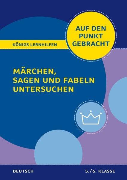 Königs Lernhilfen: Auf den Punkt gebracht: Märchen, Sagen und Fabeln untersuchen – Klasse 5/6 – Deutsch