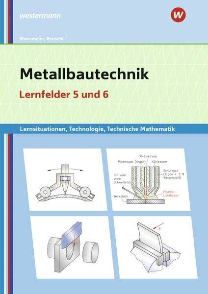 Metallbautechnik: Technologie, Technische Mathematik. Lernfelder 5 und 6 Lernsituationen