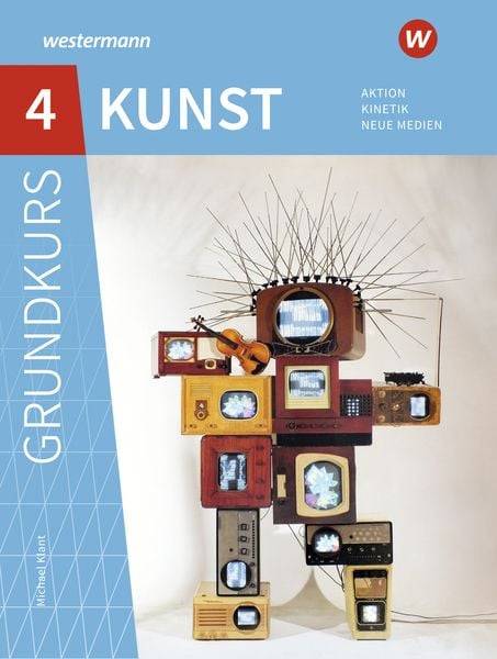 Grundkurs Kunst 4. Sekundarstufe II. Aktion, Kinetik, Neue Medien