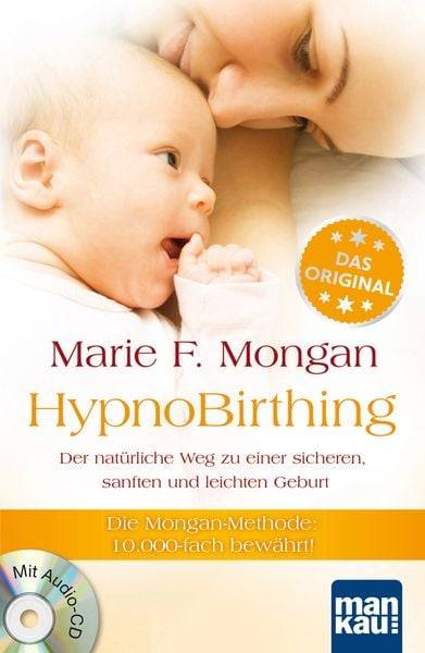 HypnoBirthing. Der natürliche Weg zu einer sicheren, sanften und leichten Geburt. Das Original von Marie F. Mongan - 8. Auflage des