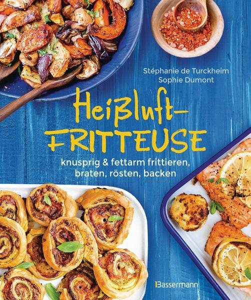 Heißluftfritteuse - knusprig & fettarm frittieren, braten, rösten, backen - neue Rezepte für den Airfryer für Fleisch, Fisch, Gemüse, Obst und Ku