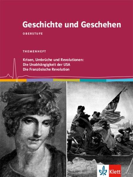 Geschichte und Geschehen Oberstufe. Krisen, Umbrüche und Revolutionen: Die Unabhängigkeit der USA / Die Französische Revolution
