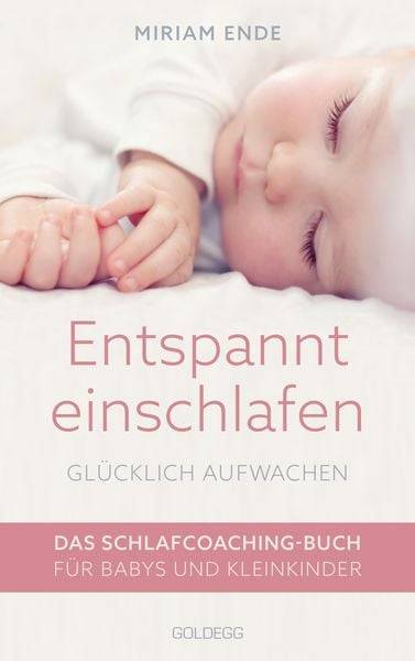 Entspannt einschlafen – glücklich aufwachen. Das Schlafcoaching-Buch für Babys und Kleinkinder. Erstellen Sie mit dem Babyschlafcoach einen indivi