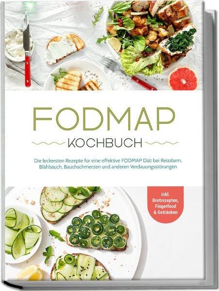 FODMAP Kochbuch: Die leckersten Rezepte für eine effektive FODMAP Diät bei Reizd