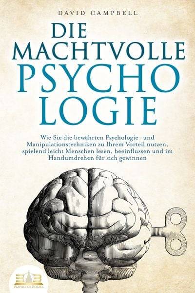DIE MACHTVOLLE PSYCHOLOGIE: Wie Sie die bewährten Psychologie- und Manipulations