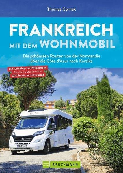 Frankreich mit dem Wohnmobil Die schönsten Routen von der Normandie über die Côte d’Azur nach Korsika