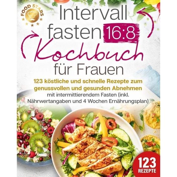 Intervallfasten 16:8 Kochbuch für Frauen: 123 köstliche und schnelle Rezepte zum genussvollen und gesunden Abnehmen mit intermittierendem Fasten (in Intervallfasten 16:8 Kochbuch für Frauen: 123 köstliche und schnelle Rezepte zum genussvollen und gesunden Abnehmen mit intermittierendem Fasten (in