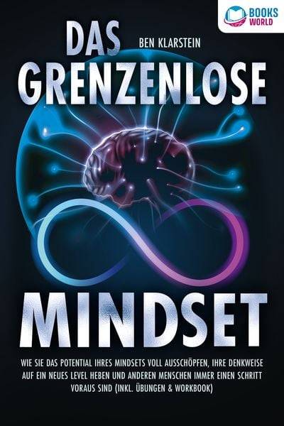 Das grenzenlose Mindset: Wie Sie das Potential Ihres Mindsets voll ausschöpfen, Ihre Denkweise auf ein neues Level heben und anderen Menschen immer