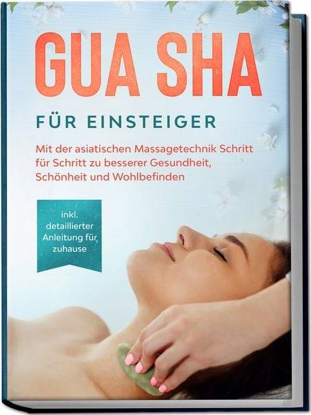 Gua Sha für Einsteiger: Mit der asiatischen Massagetechnik Schritt für Schritt z